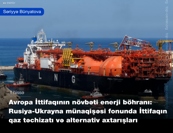 Avropa İttifaqının növbəti enerji böhranı: Rusiya-Ukrayna münaqişəsi fonunda İttifaqın qaz təchizatı və alternativ axtarışları (2-ci hissə)